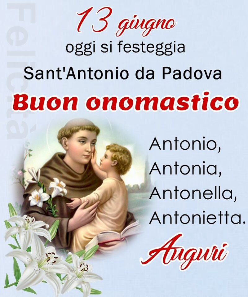 13 Giugno oggi si festeggia Sant'Antonio da Padova Buon onomastico Antonio, Antonia, Antonella, Antonietta Auguri